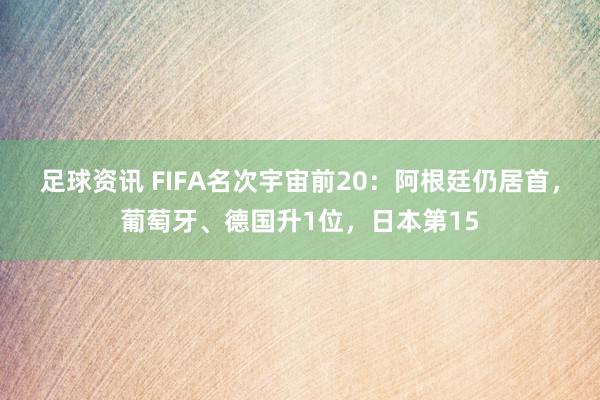 足球资讯 FIFA名次宇宙前20：阿根廷仍居首，葡萄牙、德国升1位，日本第15