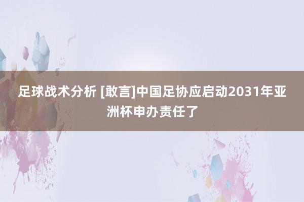 足球战术分析 [敢言]中国足协应启动2031年亚洲杯申办责任了