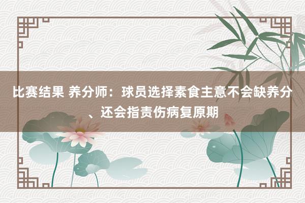 比赛结果 养分师：球员选择素食主意不会缺养分、还会指责伤病复原期