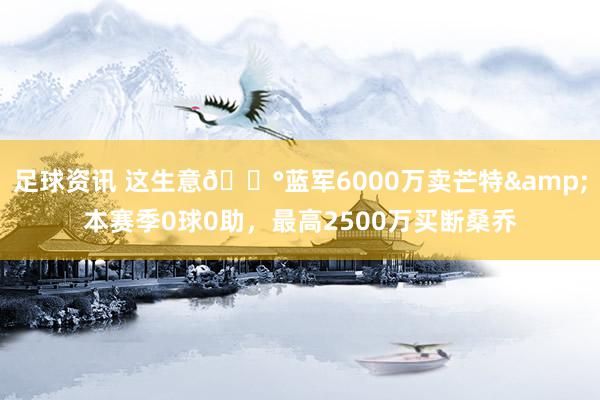 足球资讯 这生意💰蓝军6000万卖芒特&本赛季0球0助，最高2500万买断桑乔